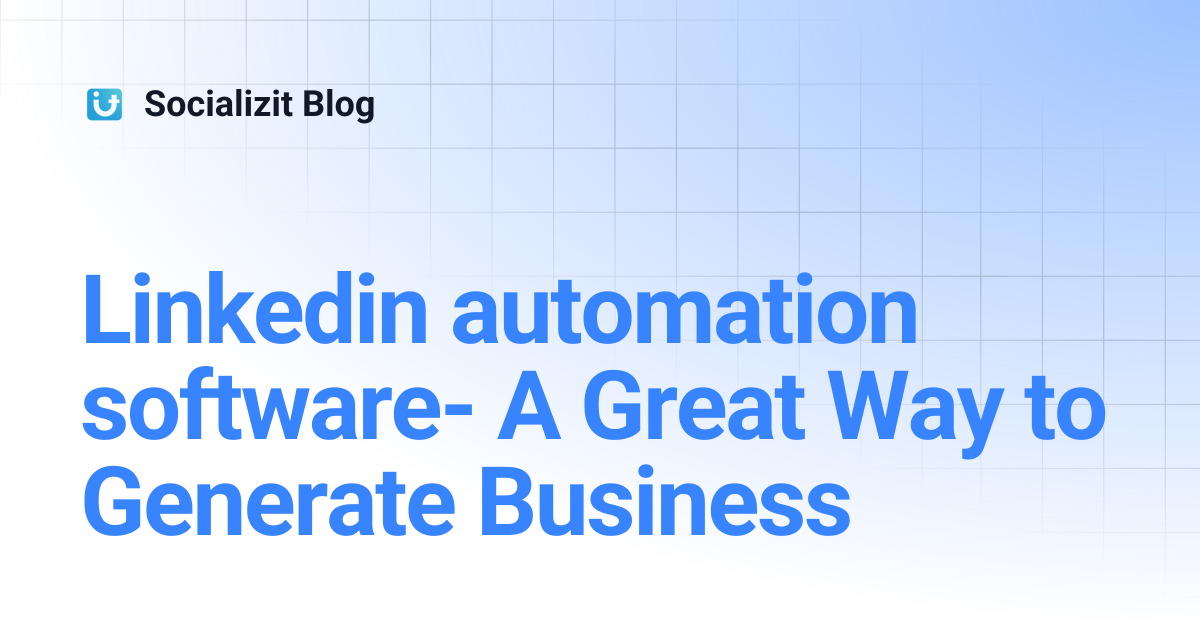 Linkedin automation software- A Great Way to Generate Business ...