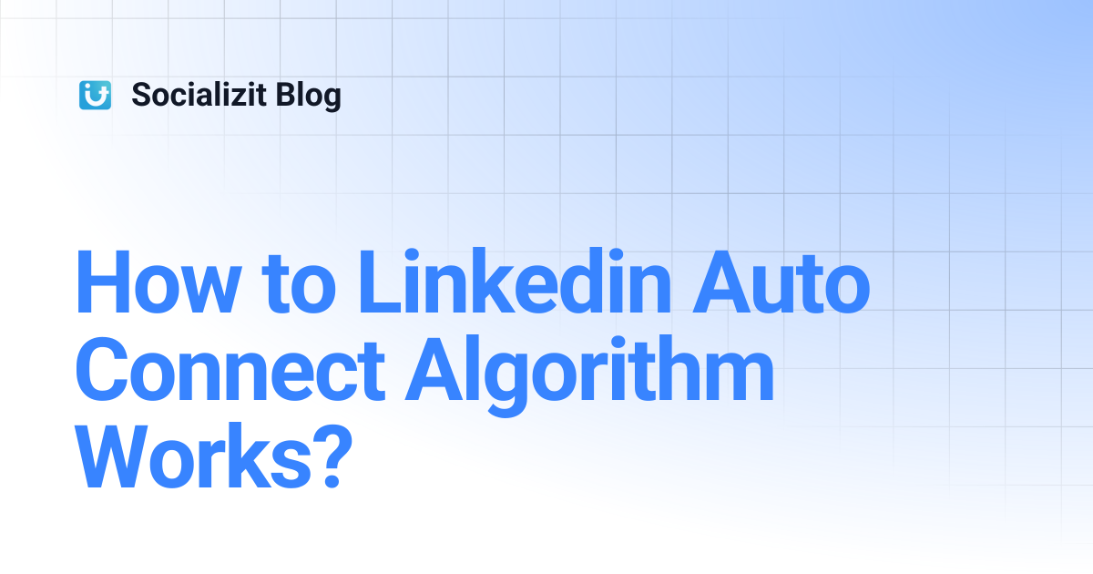 How to Linkedin Auto Connect Algorithm Works? | Socializit Blog
