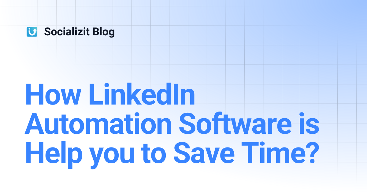 How LinkedIn Automation Software is Help you to Save Time? | Socializit ...